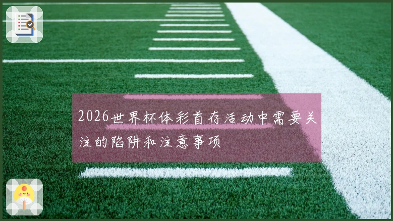 2026世界杯体彩首存活动中需要关注的陷阱和注意事项